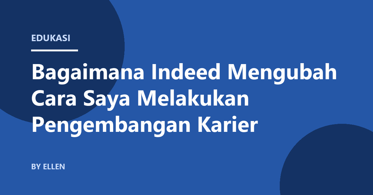 Bagaimana Indeed Mengubah Cara Saya Melakukan Pengembangan Karier
