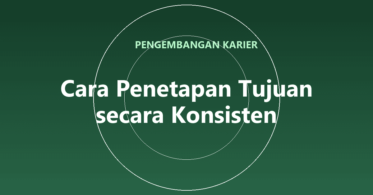 Cara Penetapan Tujuan secara Konsisten