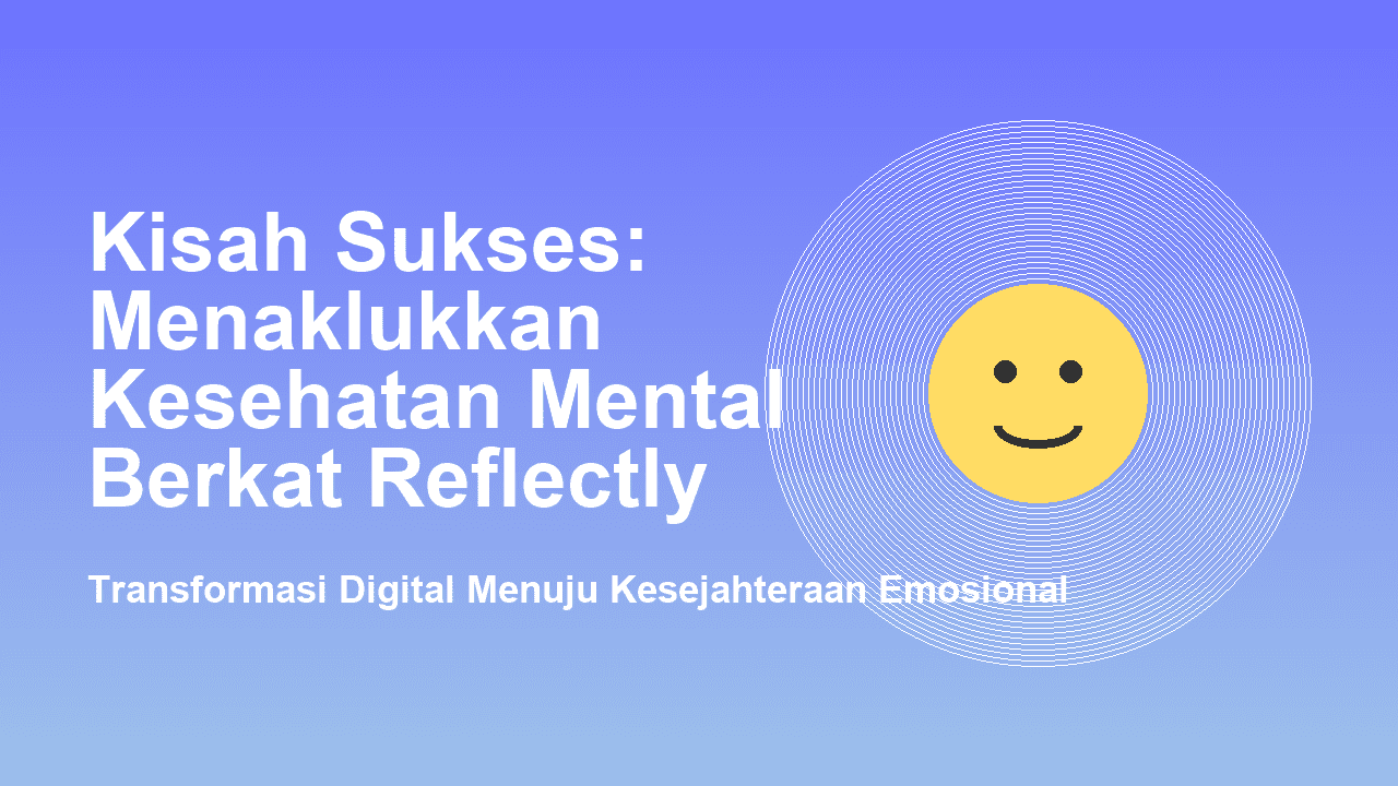 Kisah Sukses: Menaklukkan Kesehatan Mental Berkat Reflectly