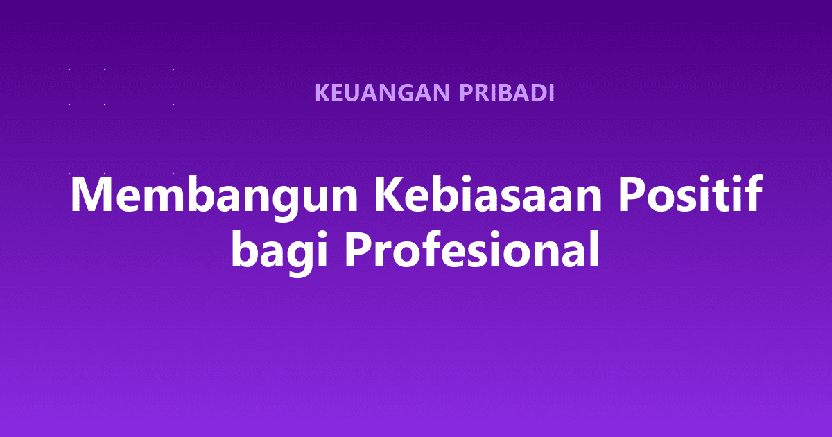 Membangun Kebiasaan Positif bagi Profesional