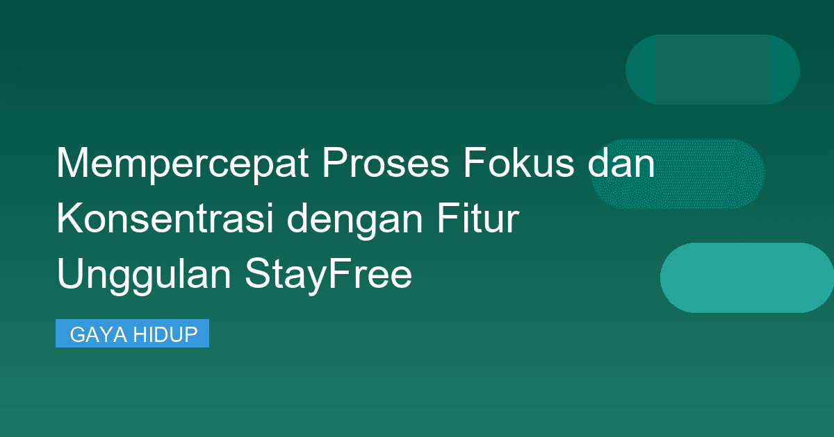 Mempercepat Proses Fokus dan Konsentrasi dengan Fitur Unggulan StayFree