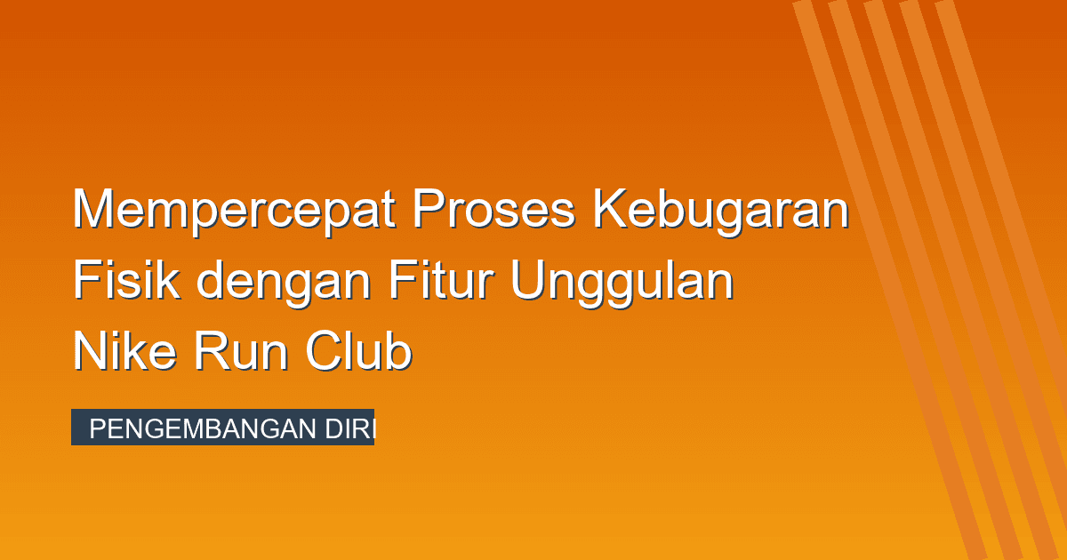 Mempercepat Proses Kebugaran Fisik dengan Fitur Unggulan Nike Run Club