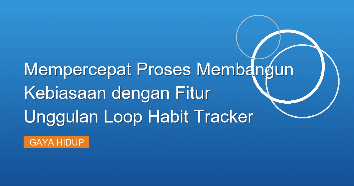 Mempercepat Proses Membangun Kebiasaan dengan Fitur Unggulan Loop Habit Tracker