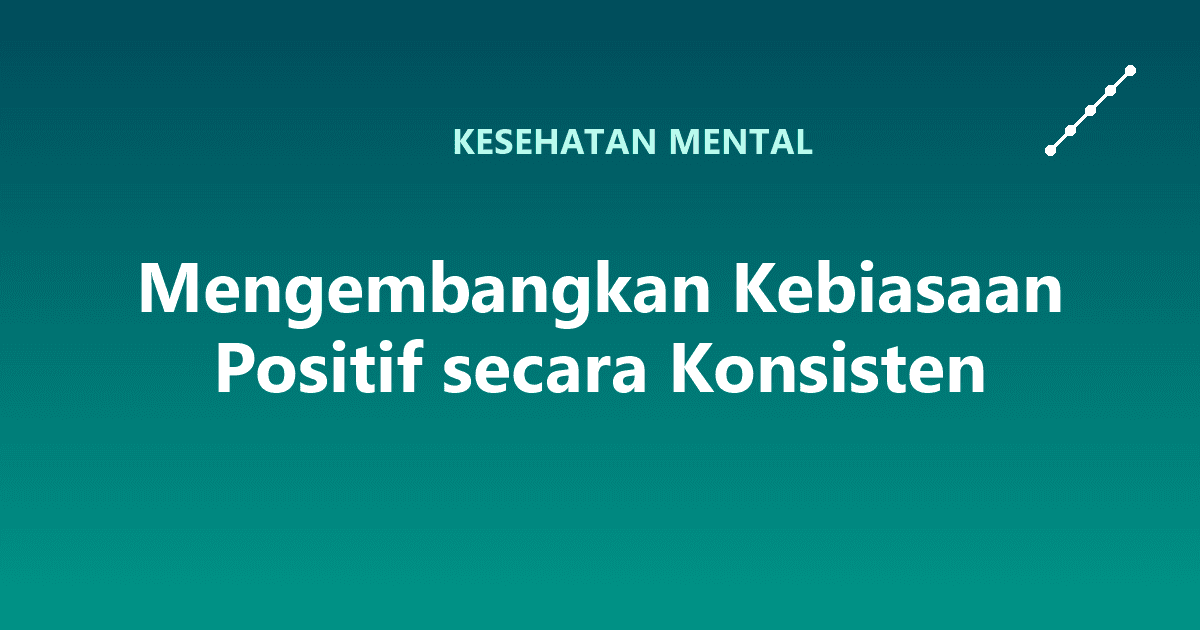 Mengembangkan Kebiasaan Positif secara Konsisten
