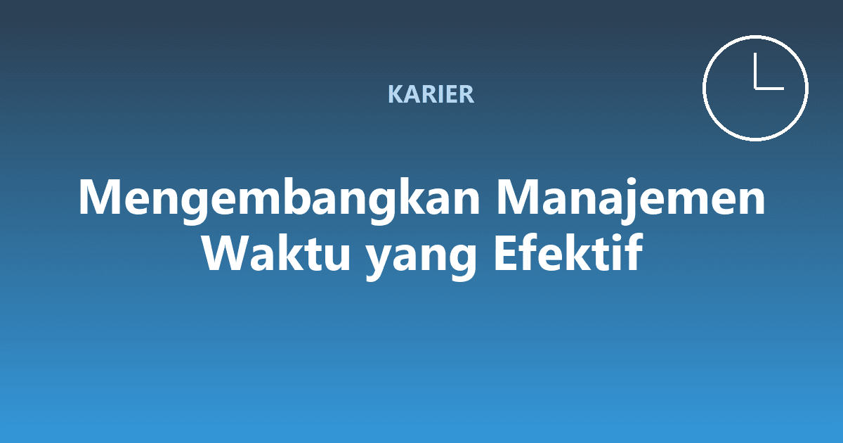 Mengembangkan Manajemen Waktu yang Efektif