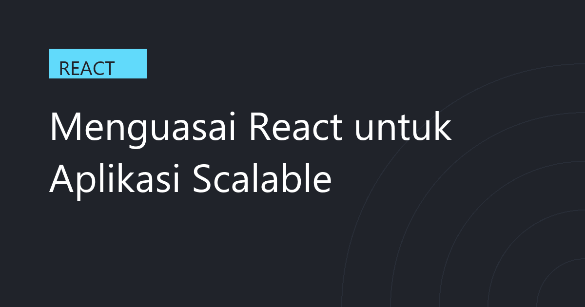 Menguasai React untuk Aplikasi Scalable