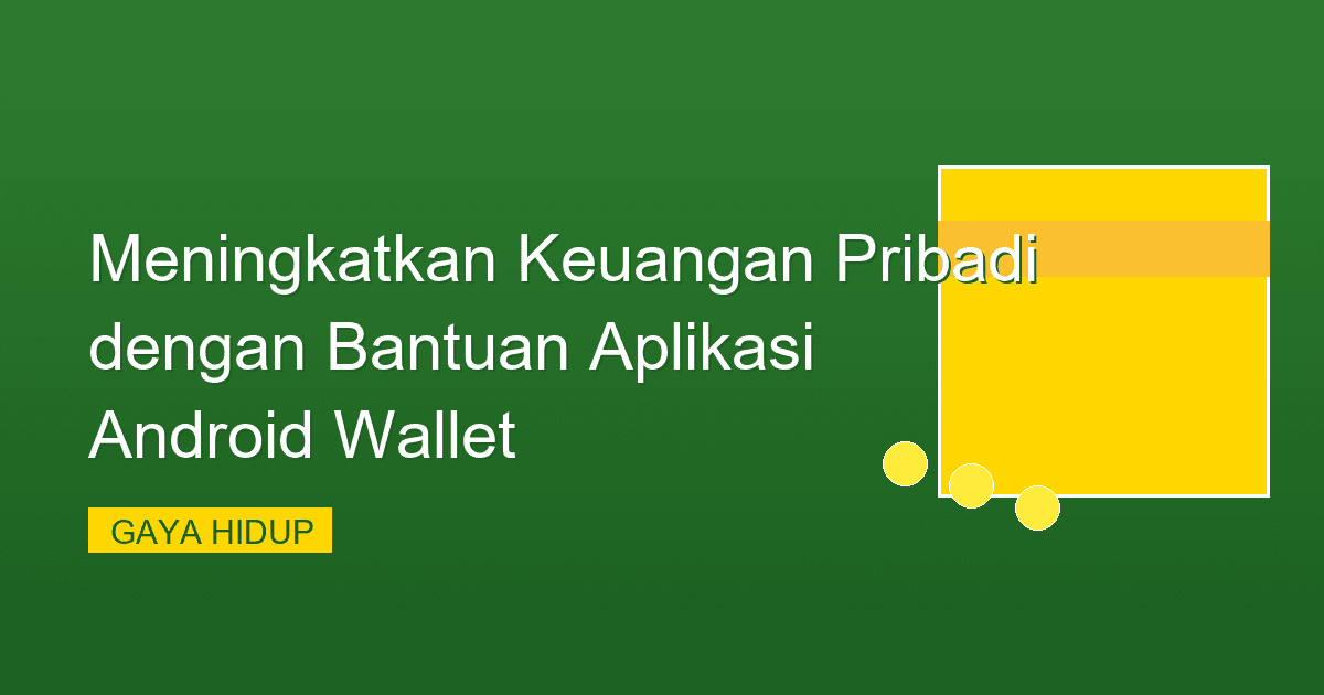 Meningkatkan Keuangan Pribadi dengan Bantuan Aplikasi Android Wallet