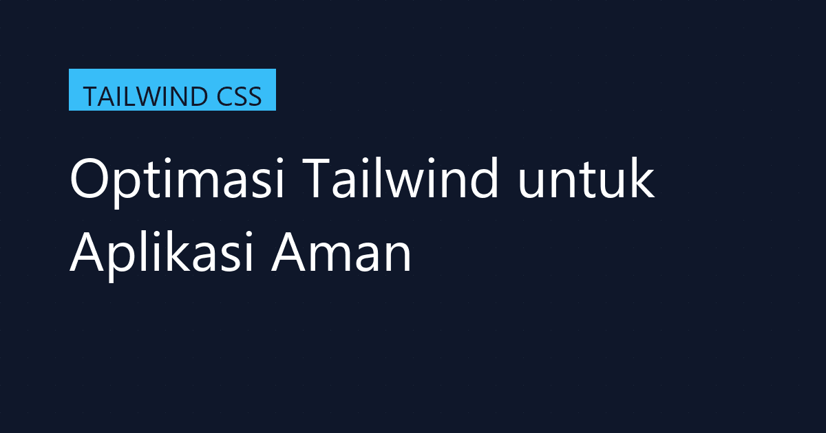 Optimasi Tailwind untuk Aplikasi Aman