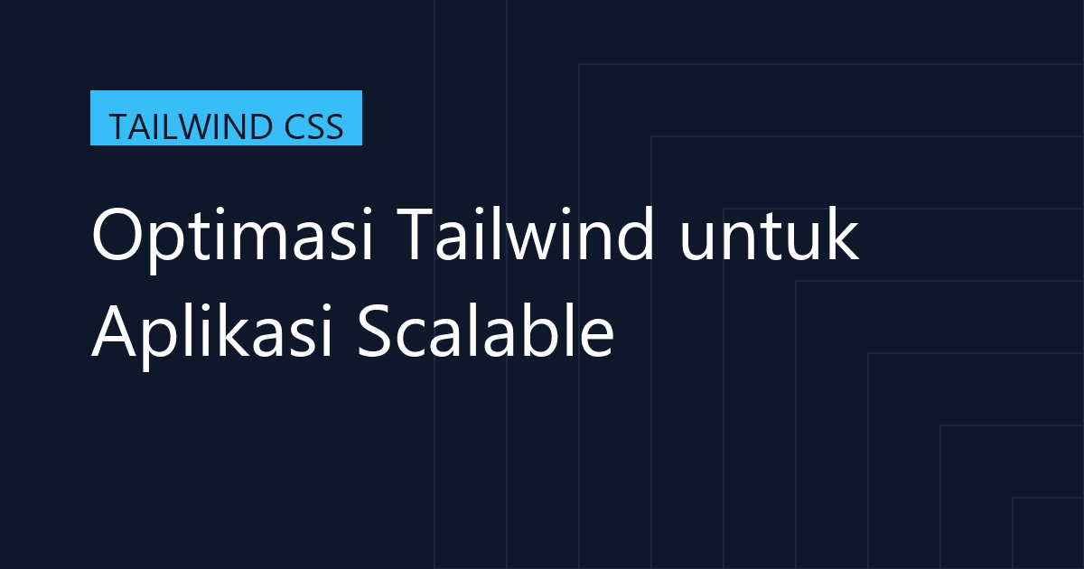 Optimasi Tailwind untuk Aplikasi Scalable