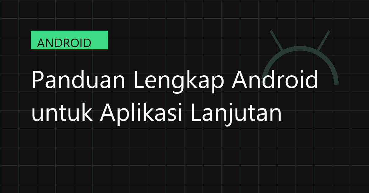 Panduan Lengkap Android untuk Aplikasi Lanjutan