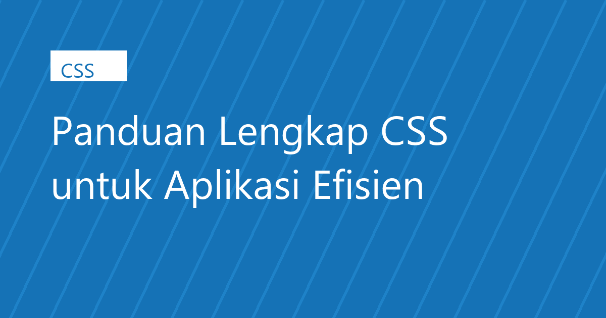 Panduan Lengkap CSS untuk Aplikasi Efisien