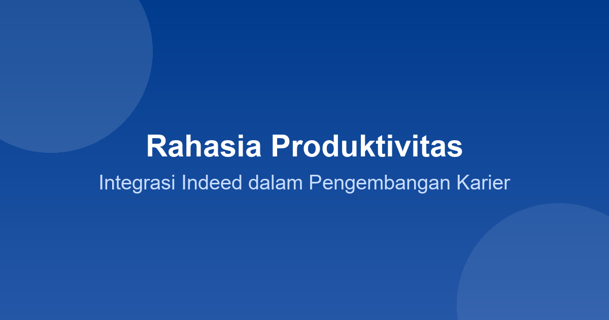 Rahasia Produktivitas: Integrasi Indeed dalam Pengembangan Karier