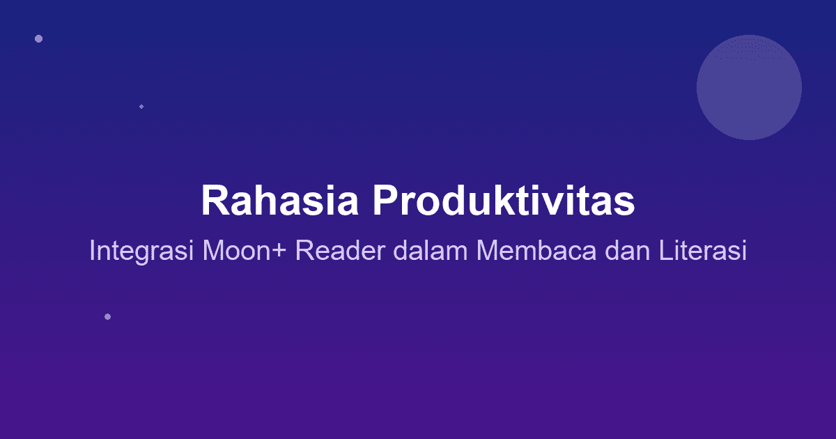 Rahasia Produktivitas: Integrasi Moon+ Reader dalam Membaca dan Literasi