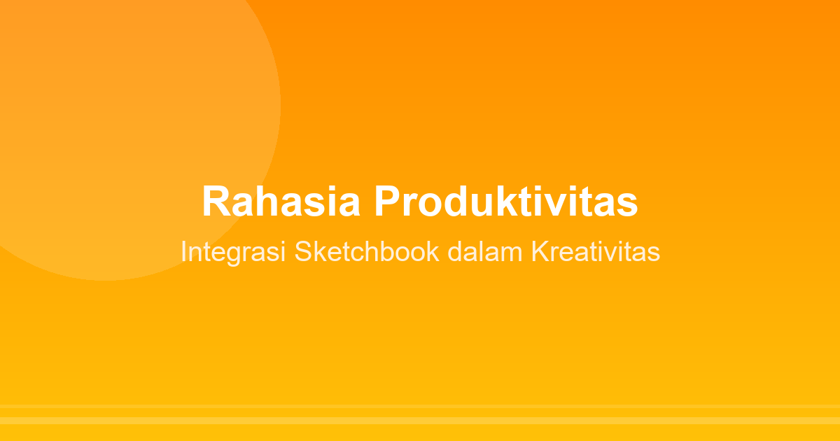 Rahasia Produktivitas: Integrasi Sketchbook dalam Kreativitas