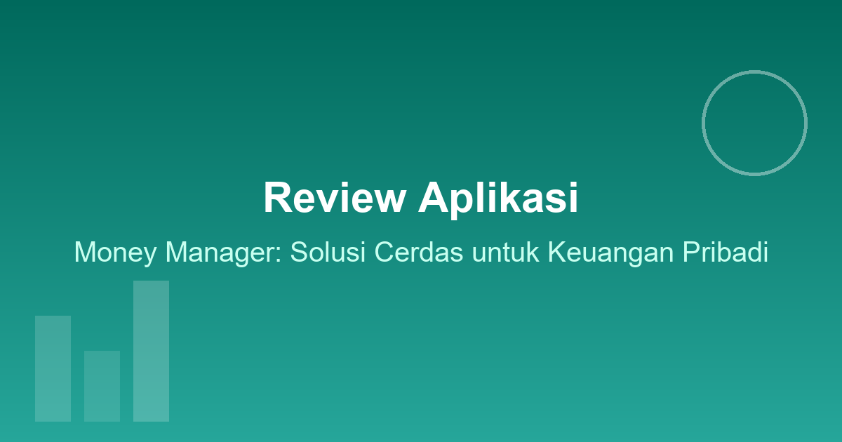Review Aplikasi Money Manager: Solusi Cerdas untuk Keuangan Pribadi