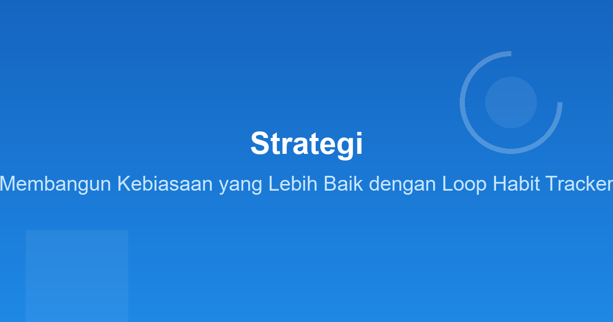 Strategi Membangun Kebiasaan yang Lebih Baik dengan Loop Habit Tracker