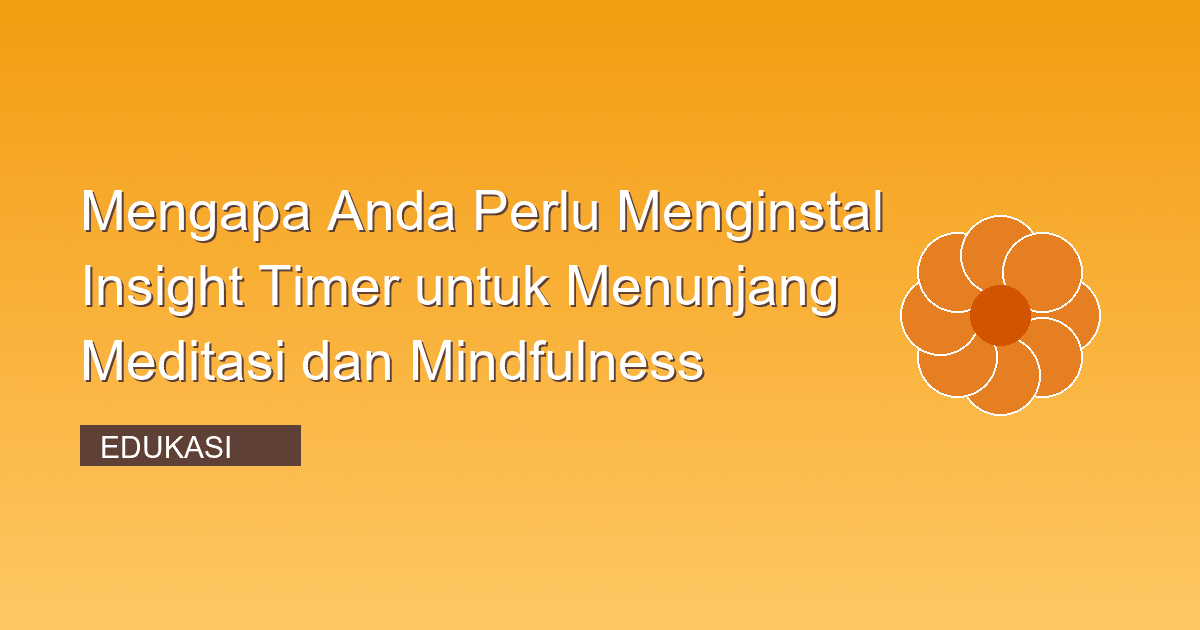 Mengapa Anda Perlu Menginstal Insight Timer untuk Menunjang Meditasi dan Mindfulness